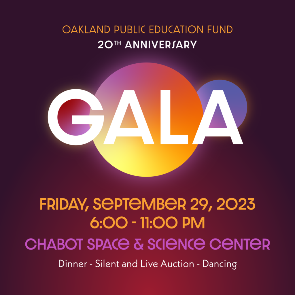 Oakland Public Education Fund 20th Anniversary Gala. Friday, September 29, 2023, 6:00 - 11:00pm. Chabot Space and Science Center. Dinner; Silent and Live Auction; Dancing.